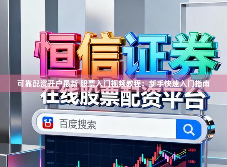 可靠配资开户最新 股票入门视频教程：新手快速入门指南