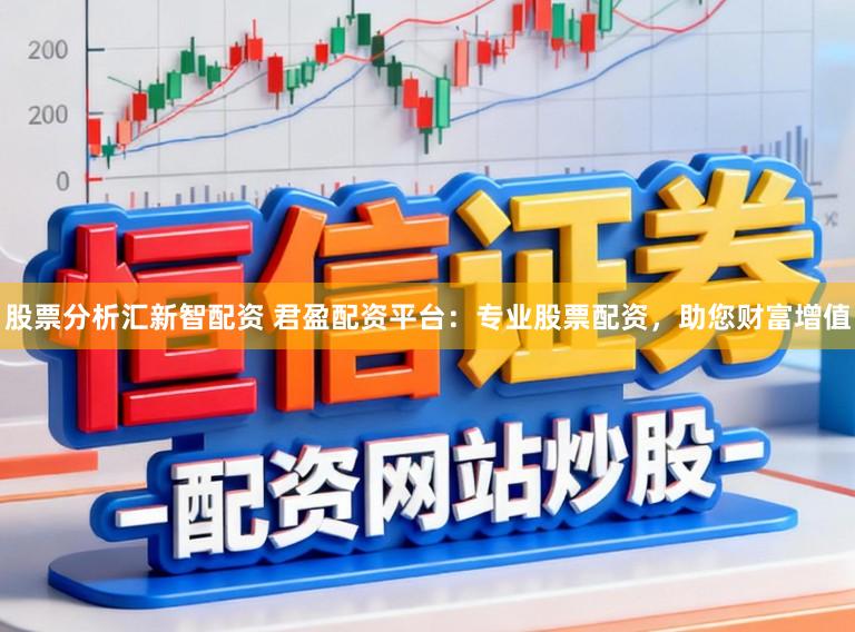 股票分析汇新智配资 君盈配资平台：专业股票配资，助您财富增值