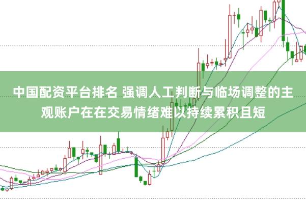 中国配资平台排名 强调人工判断与临场调整的主观账户在在交易情绪难以持续累积且短
