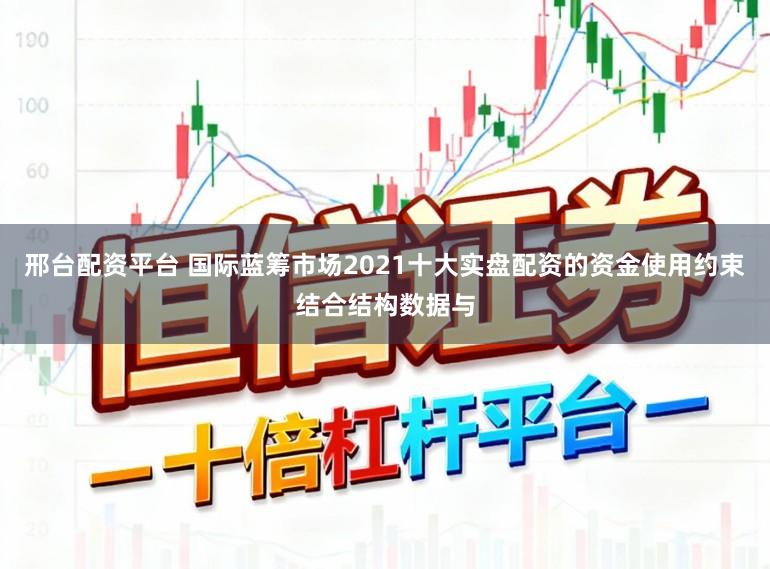 邢台配资平台 国际蓝筹市场2021十大实盘配资的资金使用约束结合结构数据与