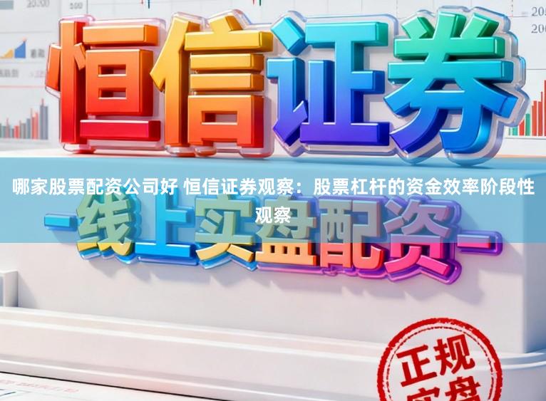 哪家股票配资公司好 恒信证券观察：股票杠杆的资金效率阶段性观察