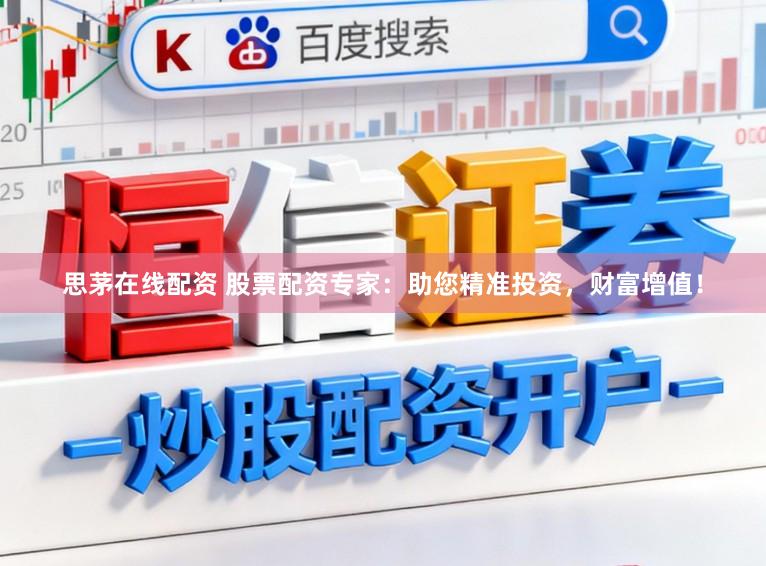 思茅在线配资 股票配资专家：助您精准投资，财富增值！