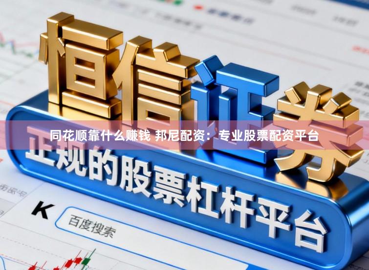 同花顺靠什么赚钱 邦尼配资：专业股票配资平台