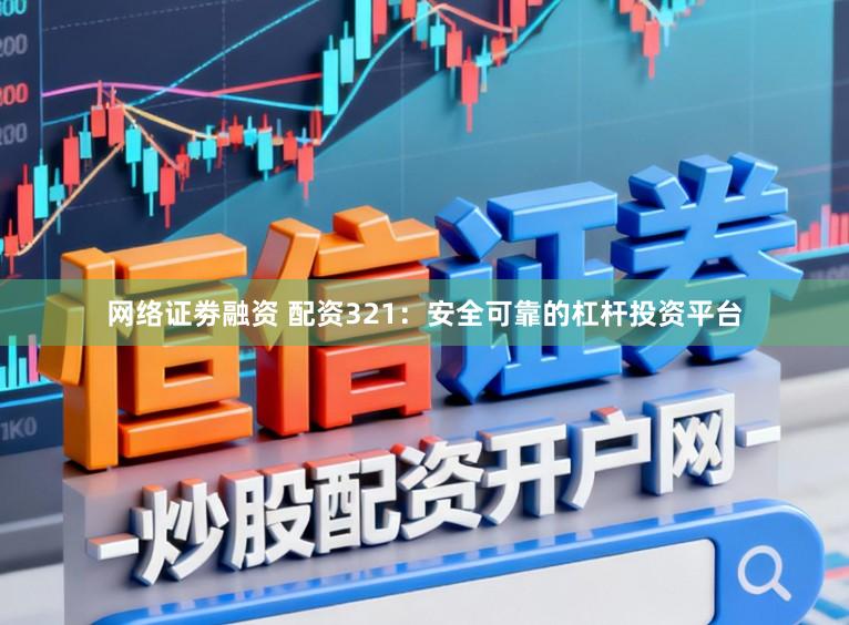 网络证劵融资 配资321：安全可靠的杠杆投资平台