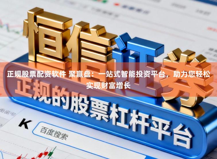 正规股票配资软件 聚赢盘：一站式智能投资平台，助力您轻松实现财富增长