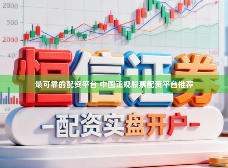 最可靠的配资平台 中国正规股票配资平台推荐