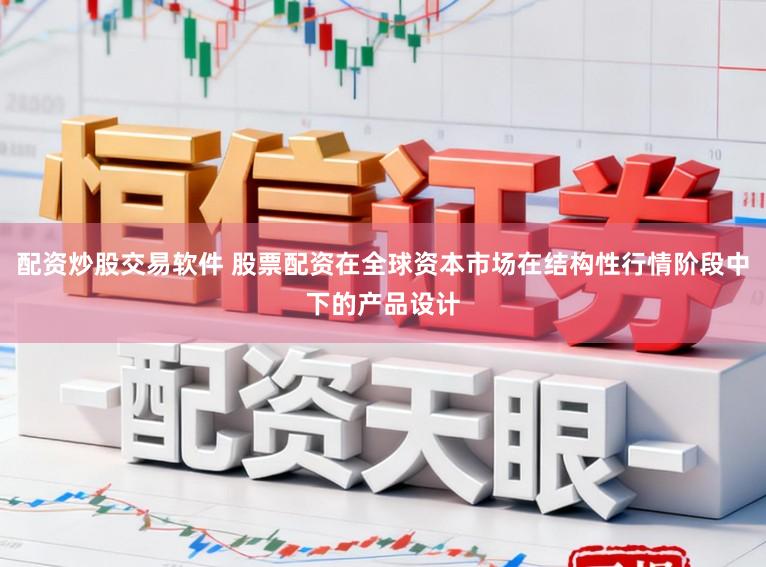 配资炒股交易软件 股票配资在全球资本市场在结构性行情阶段中下的产品设计