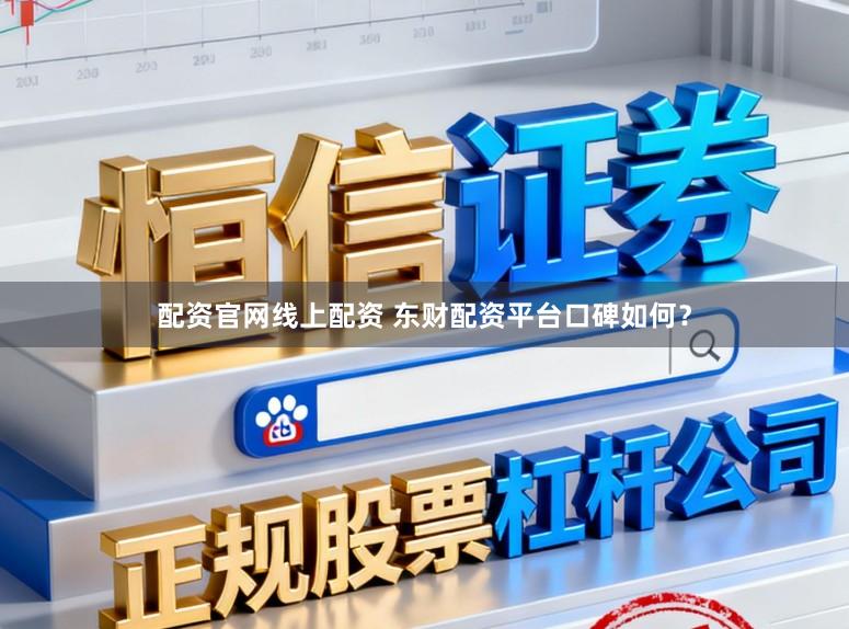 配资官网线上配资 东财配资平台口碑如何？