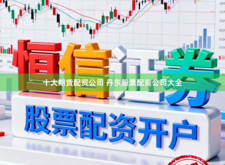 十大期货配资公司 丹东股票配资公司大全